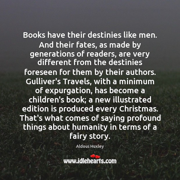 Books have their destinies like men. And their fates, as made by Aldous Huxley Picture Quote