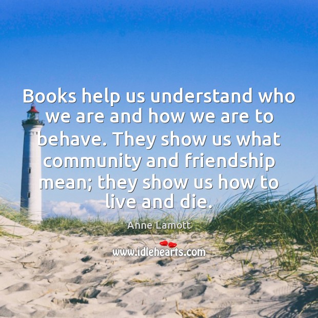 Books help us understand who we are and how we are to Anne Lamott Picture Quote
