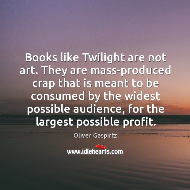 Books like Twilight are not art. They are mass-produced crap that is Image