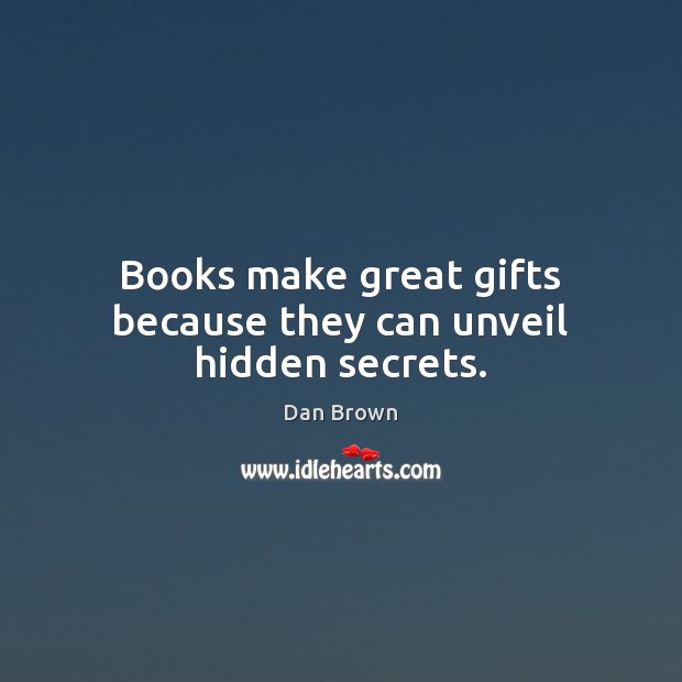 Books make great gifts because they can unveil hidden secrets. Dan Brown Picture Quote