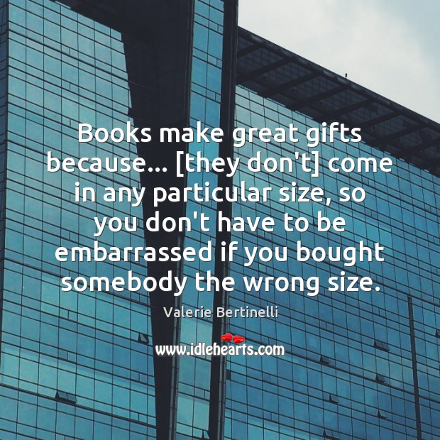 Books make great gifts because… [they don’t] come in any particular size, Valerie Bertinelli Picture Quote