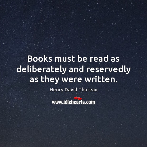 Books must be read as deliberately and reservedly as they were written. Image