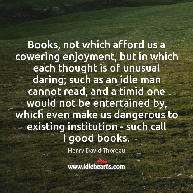 Books, not which afford us a cowering enjoyment, but in which each Henry David Thoreau Picture Quote