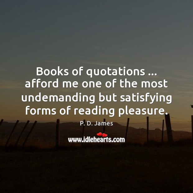 Books of quotations … afford me one of the most undemanding but satisfying P. D. James Picture Quote