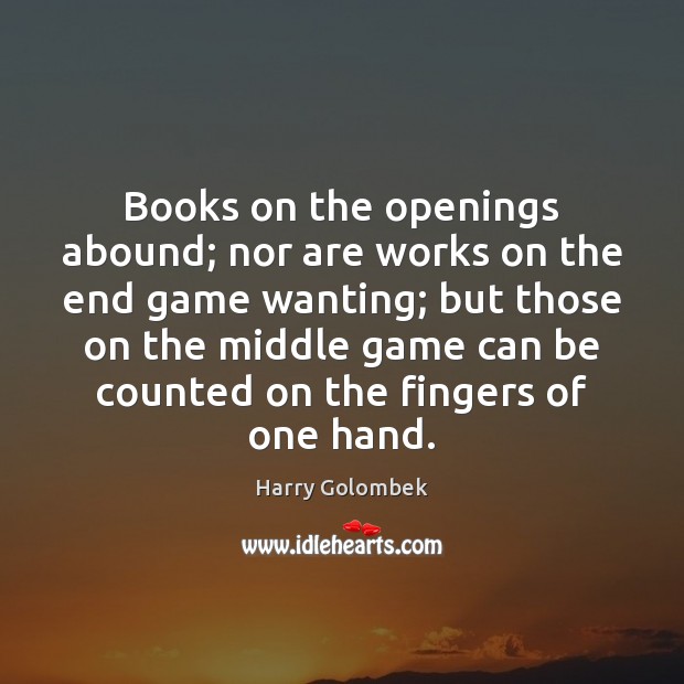 Books on the openings abound; nor are works on the end game Harry Golombek Picture Quote