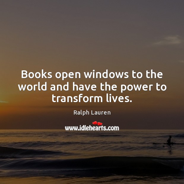 Books open windows to the world and have the power to transform lives. Ralph Lauren Picture Quote