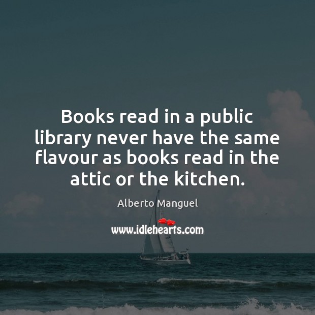Books read in a public library never have the same flavour as Alberto Manguel Picture Quote