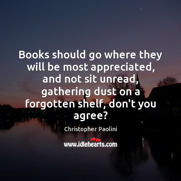 Books should go where they will be most appreciated, and not sit Christopher Paolini Picture Quote