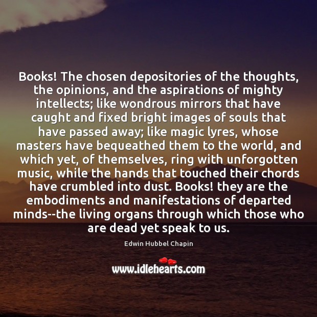 Books! The chosen depositories of the thoughts, the opinions, and the aspirations Edwin Hubbel Chapin Picture Quote