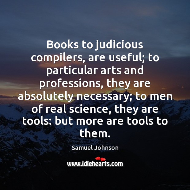 Books to judicious compilers, are useful; to particular arts and professions, they Image