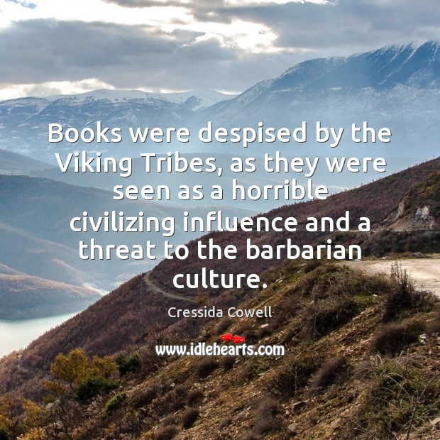 Books were despised by the Viking Tribes, as they were seen as Cressida Cowell Picture Quote