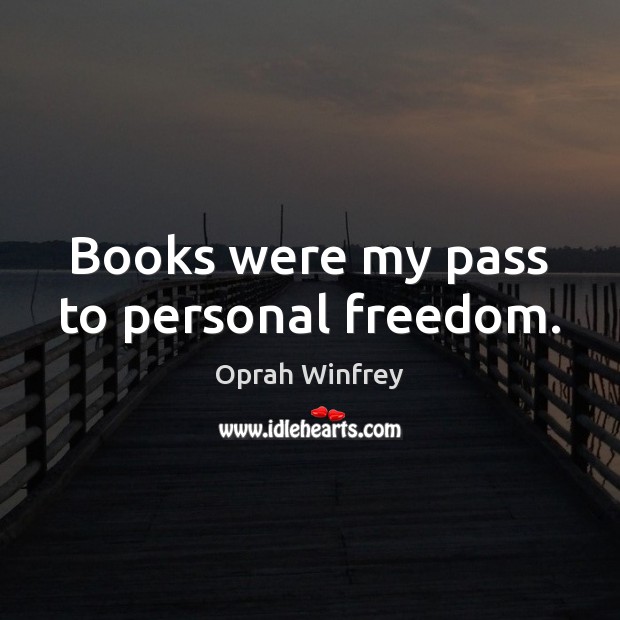 Books were my pass to personal freedom. Oprah Winfrey Picture Quote