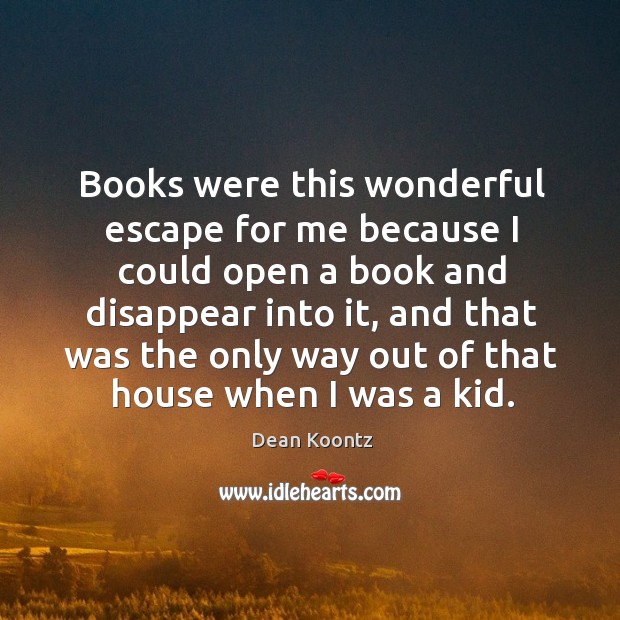 Books were this wonderful escape for me because I could open a book and disappear into it Image