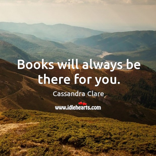 Books will always be there for you. Image