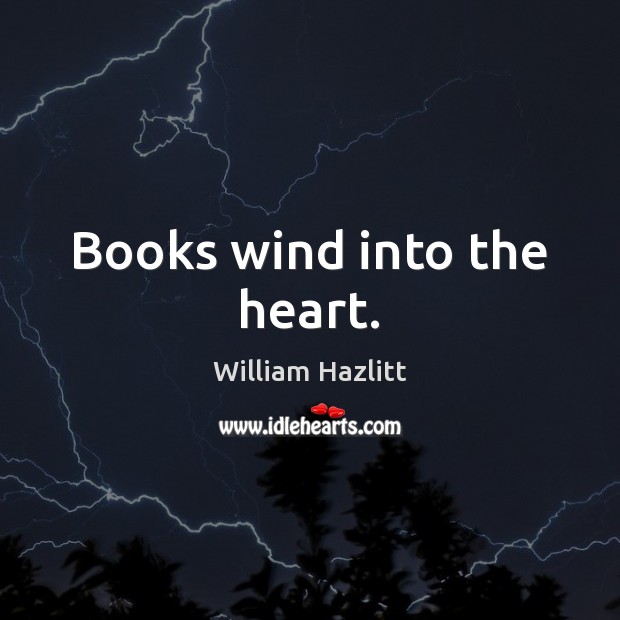 Books wind into the heart. William Hazlitt Picture Quote