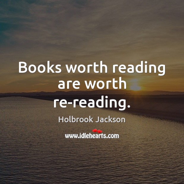 Books worth reading are worth re-reading. Holbrook Jackson Picture Quote