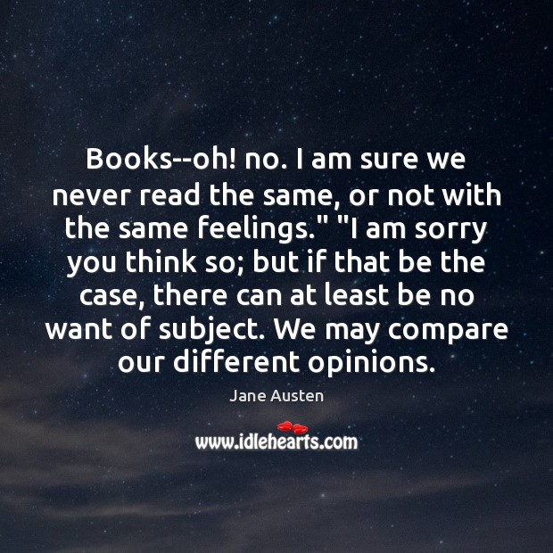 Books–oh! no. I am sure we never read the same, or not Jane Austen Picture Quote