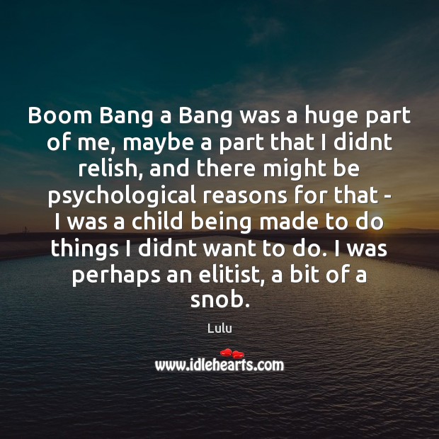 Boom Bang a Bang was a huge part of me, maybe a Lulu Picture Quote