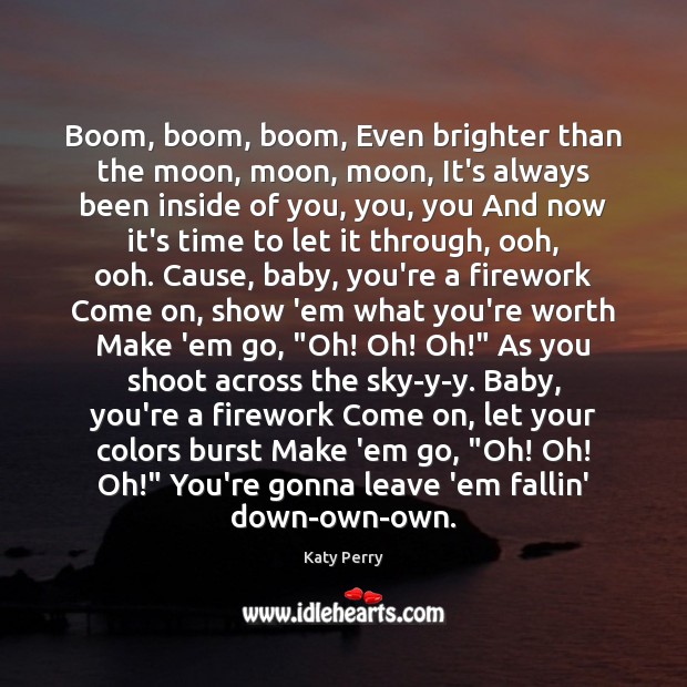 Boom, boom, boom, Even brighter than the moon, moon, moon, It’s always Katy Perry Picture Quote