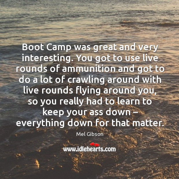 Boot camp was great and very interesting. Mel Gibson Picture Quote