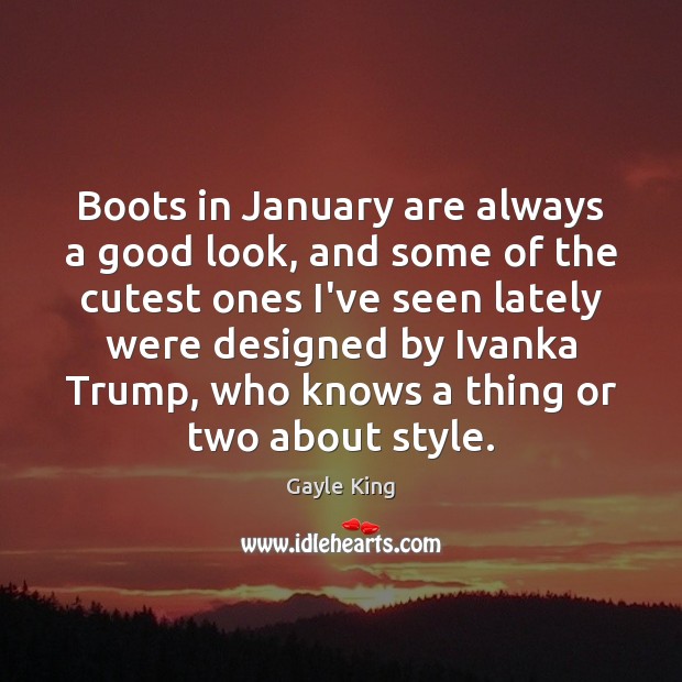 Boots in January are always a good look, and some of the Gayle King Picture Quote