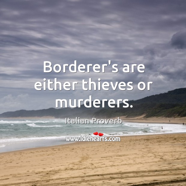 Borderer’s are either thieves or murderers. Italian Proverbs Image