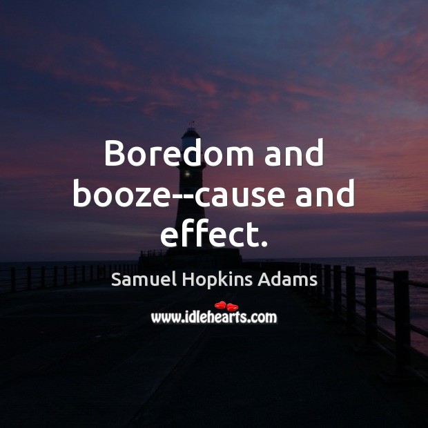 Boredom and booze–cause and effect. Samuel Hopkins Adams Picture Quote