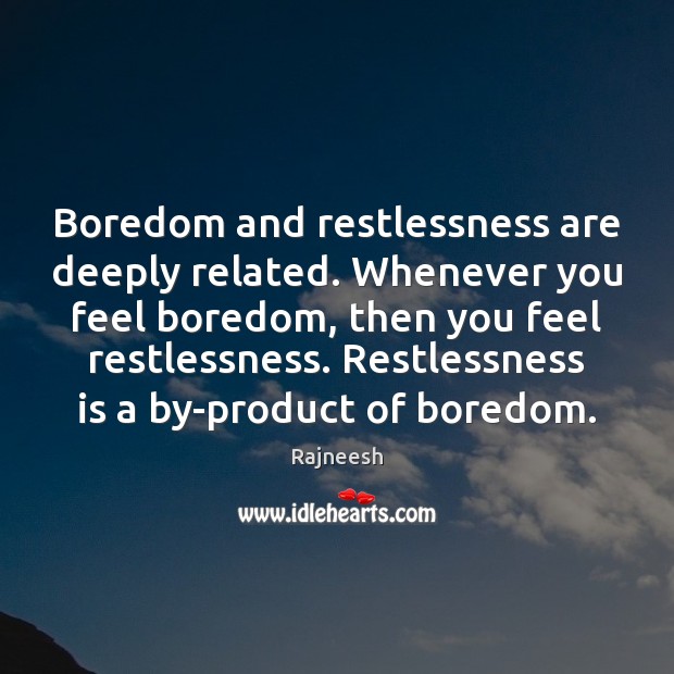 Boredom and restlessness are deeply related. Whenever you feel boredom, then you Rajneesh Picture Quote