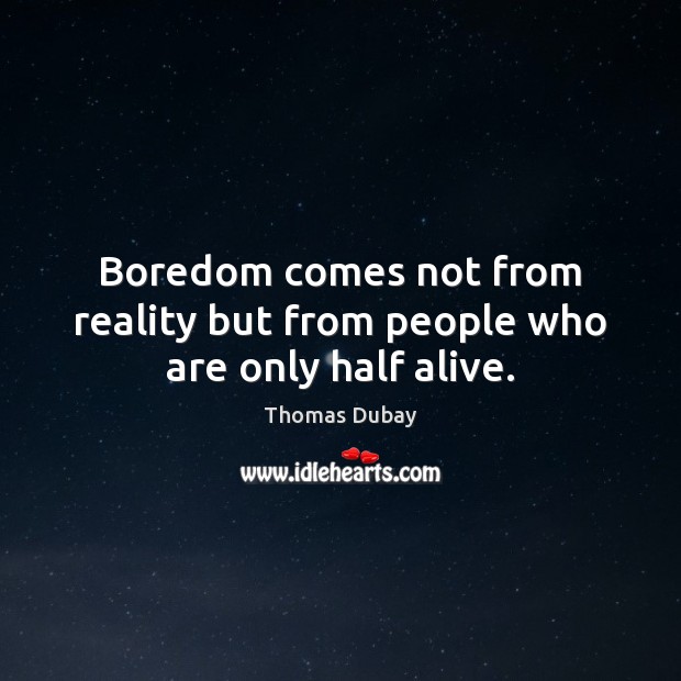 Boredom comes not from reality but from people who are only half alive. Thomas Dubay Picture Quote