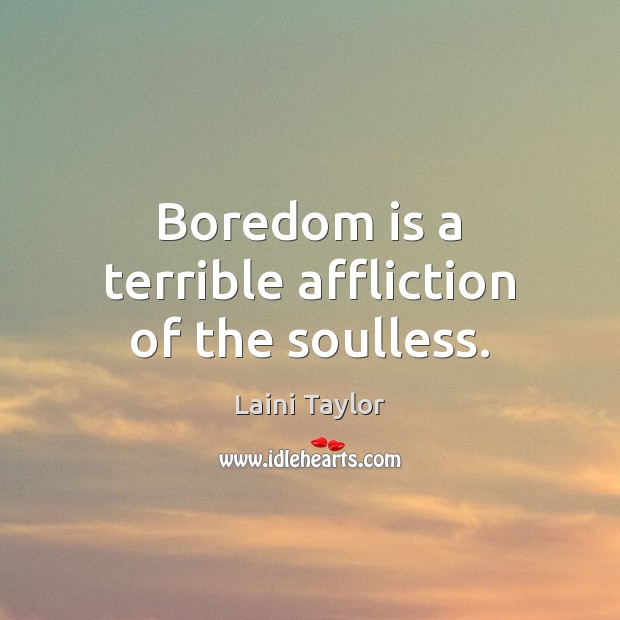 Boredom is a terrible affliction of the soulless. Laini Taylor Picture Quote
