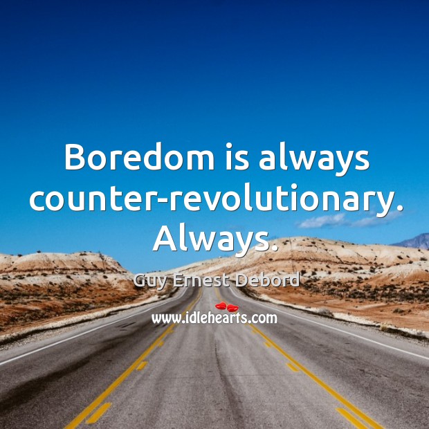 Boredom is always counter-revolutionary. Always. Guy Ernest Debord Picture Quote