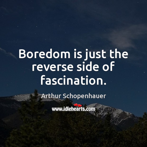 Boredom is just the reverse side of fascination. Arthur Schopenhauer Picture Quote