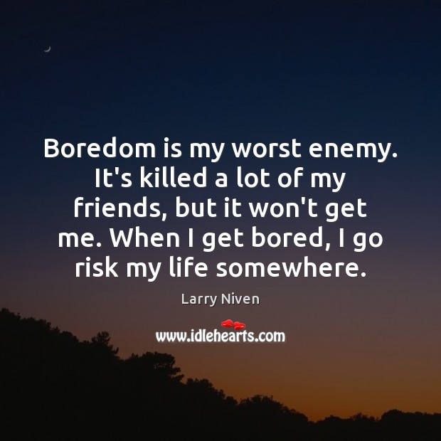 Boredom is my worst enemy. It’s killed a lot of my friends, Larry Niven Picture Quote