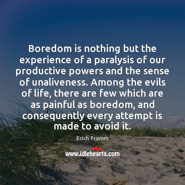 Boredom is nothing but the experience of a paralysis of our productive Erich Fromm Picture Quote