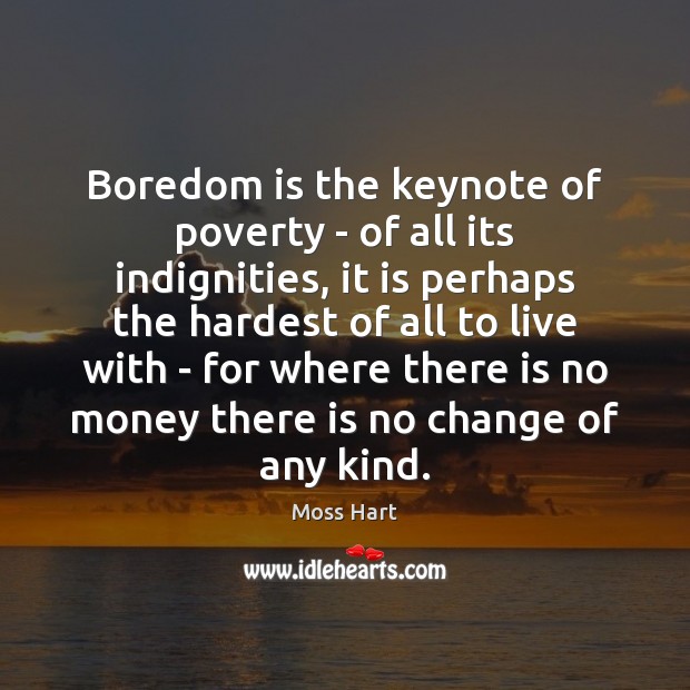 Boredom is the keynote of poverty – of all its indignities, it Moss Hart Picture Quote