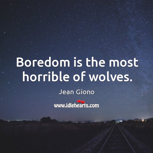 Boredom is the most horrible of wolves. Image