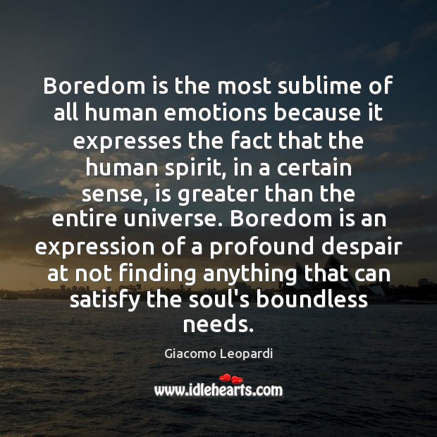 Boredom is the most sublime of all human emotions because it expresses Giacomo Leopardi Picture Quote