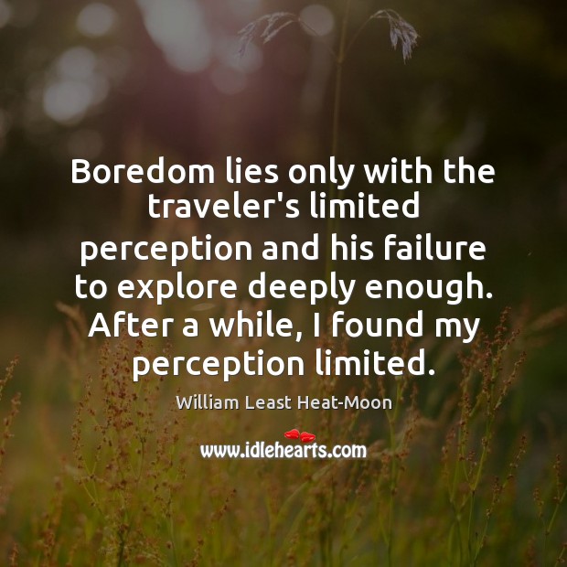 Boredom lies only with the traveler’s limited perception and his failure to William Least Heat-Moon Picture Quote