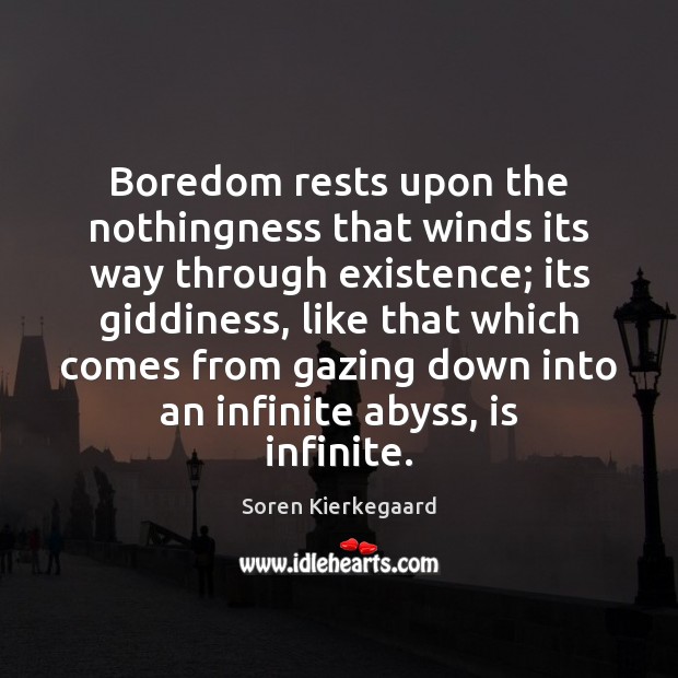 Boredom rests upon the nothingness that winds its way through existence; its Soren Kierkegaard Picture Quote