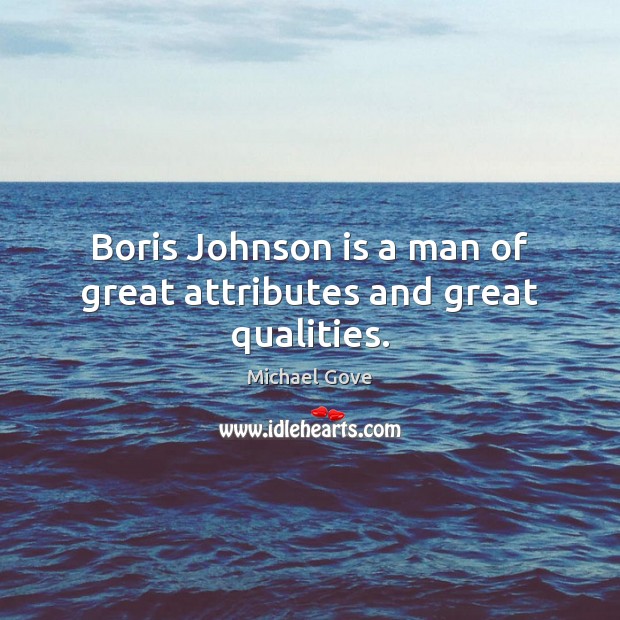 Boris Johnson is a man of great attributes and great qualities. Image