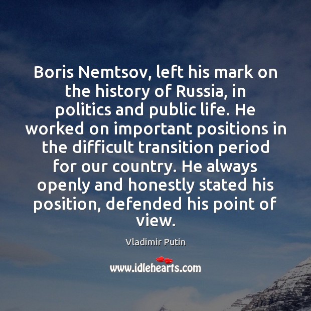 Boris Nemtsov, left his mark on the history of Russia, in politics Vladimir Putin Picture Quote