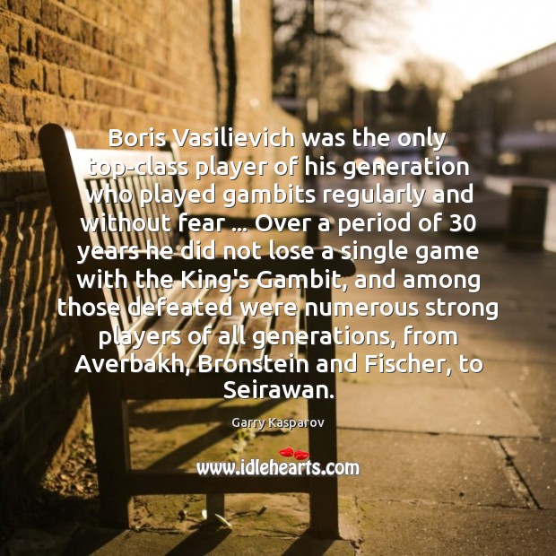 Boris Vasilievich was the only top-class player of his generation who played Garry Kasparov Picture Quote