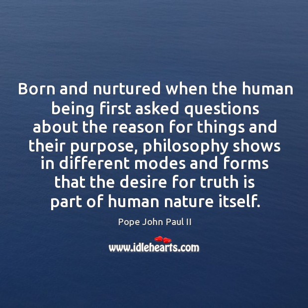 Born and nurtured when the human being first asked questions about the Pope John Paul II Picture Quote