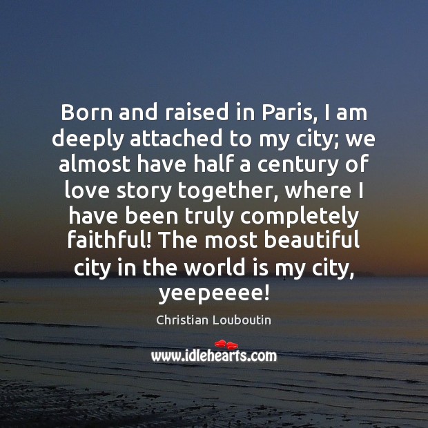 Born and raised in Paris, I am deeply attached to my city; Faithful Quotes Image