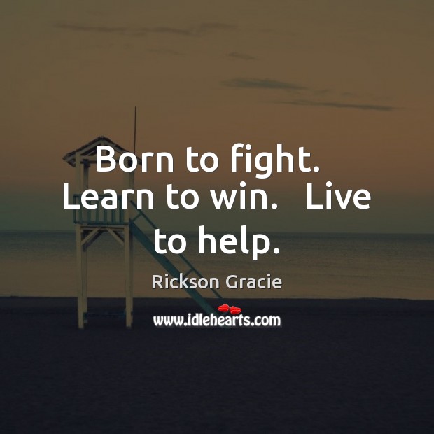 Born to fight.   Learn to win.   Live to help. Image