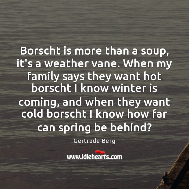 Borscht is more than a soup, it’s a weather vane. When my Gertrude Berg Picture Quote
