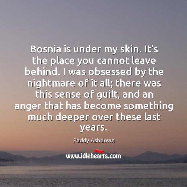 Bosnia is under my skin. It’s the place you cannot leave behind. Image