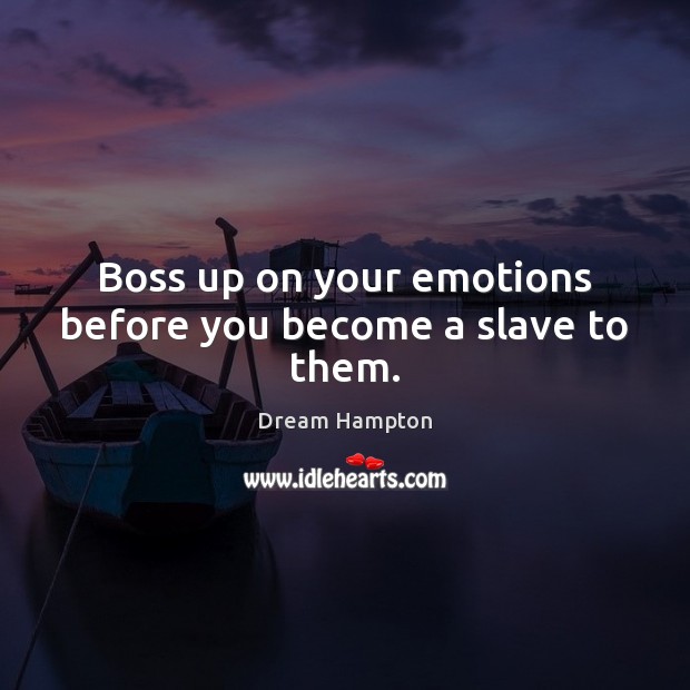 Boss up on your emotions before you become a slave to them. Dream Hampton Picture Quote
