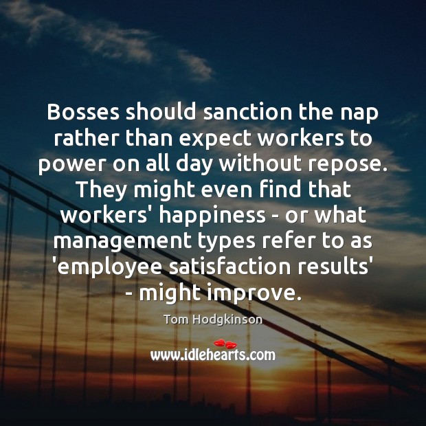 Bosses should sanction the nap rather than expect workers to power on Tom Hodgkinson Picture Quote