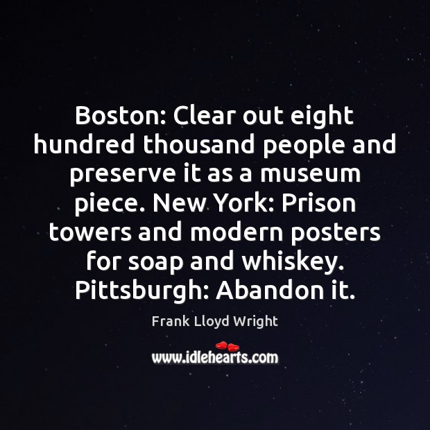 Boston: Clear out eight hundred thousand people and preserve it as a Frank Lloyd Wright Picture Quote